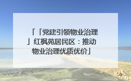 「党建引领物业治理」红枫苑居民区：推动物业治理优质优价