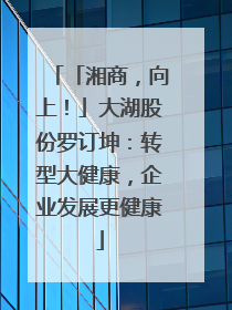 「湘商，向上！」大湖股份罗订坤：转型大健康，企业发展更健康