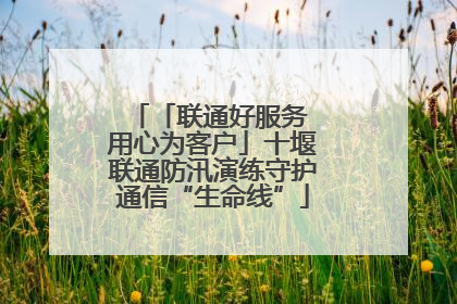 「联通好服务 用心为客户」十堰联通防汛演练守护通信“生命线”