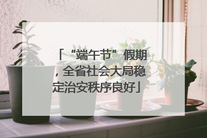 “端午节”假期，全省社会大局稳定治安秩序良好