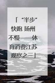 “半步”快跑 扬州不慢——体育消费江苏观察之三