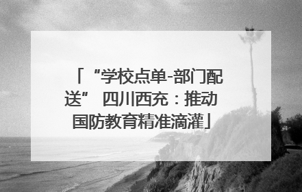 “学校点单-部门配送” 四川西充：推动国防教育精准滴灌