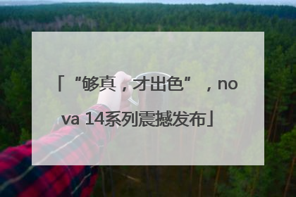 “够真，才出色”，nova 14系列震撼发布