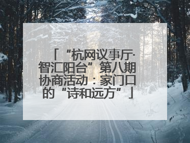 “杭网议事厅·智汇阳台”第八期协商活动：家门口的“诗和远方”