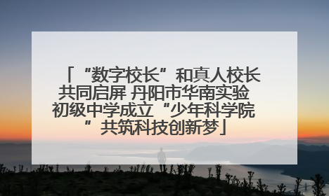 “数字校长”和真人校长共同启屏 丹阳市华南实验初级中学成立“少年科学院”共筑科技创新梦