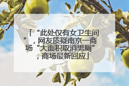 “此处仅有女卫生间”，网友质疑南京一商场“大面积取消男厕”，商场最新回应