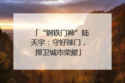 “钢铁门神”陆天宇：守好球门，捍卫城市荣耀