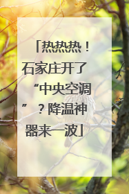 热热热！石家庄开了“中央空调”？降温神器来一波