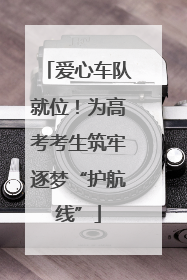 爱心车队就位！为高考考生筑牢逐梦“护航线”