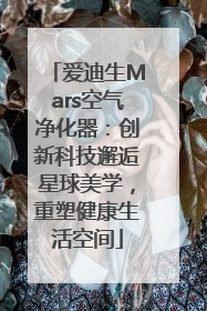 爱迪生Mars空气净化器：创新科技邂逅星球美学，重塑健康生活空间