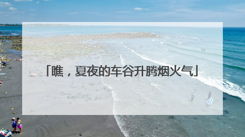 瞧，夏夜的车谷升腾烟火气