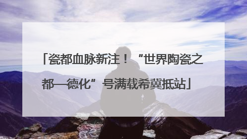 瓷都血脉新注！“世界陶瓷之都—德化”号满载希冀抵站