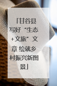 甘谷县 写好“生态+文旅”文章 绘就乡村振兴新图景