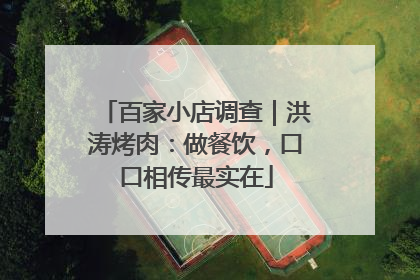 百家小店调查｜洪涛烤肉：做餐饮，口口相传最实在