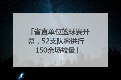 省直单位篮球赛开幕，52支队将进行150余场较量