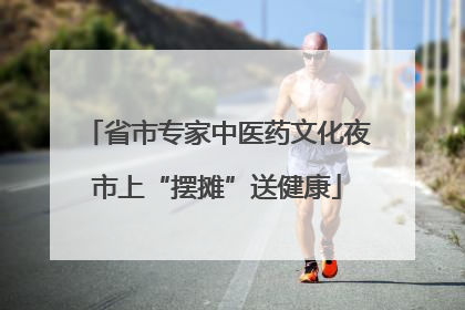 省市专家中医药文化夜市上“摆摊”送健康