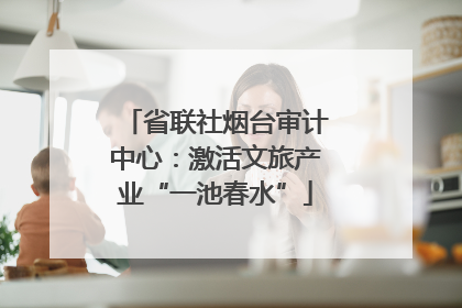 省联社烟台审计中心：激活文旅产业“一池春水”