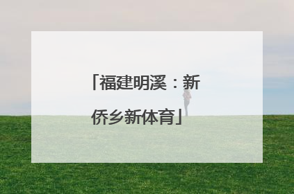 福建明溪：新侨乡新体育