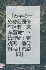 秦皇岛一免费公园停车区变“床车营地”？管理处：将劝离，确保市民正常游园