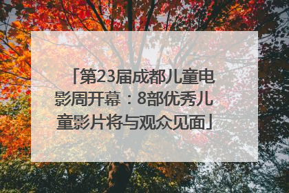 第23届成都儿童电影周开幕：8部优秀儿童影片将与观众见面