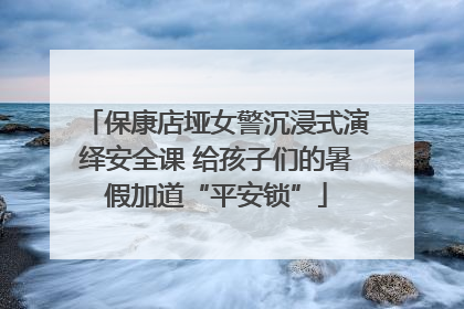 保康店垭女警沉浸式演绎安全课 给孩子们的暑假加道“平安锁”
