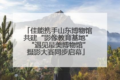 佳能携手山东博物馆共建“影像教育基地” “遇见最美博物馆”摄影大赛同步启幕