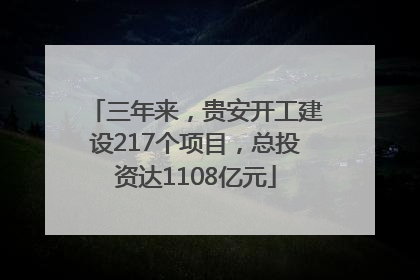 三年来，贵安开工建设217个项目，总投资达1108亿元