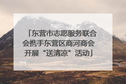 东营市志愿服务联合会携手东营区商河商会开展“送清凉”活动