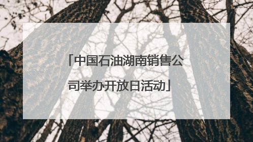 中国石油湖南销售公司举办开放日活动