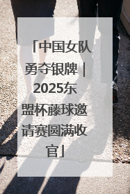 中国女队勇夺银牌｜2025东盟杯藤球邀请赛圆满收官