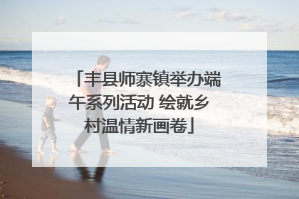 丰县师寨镇举办端午系列活动 绘就乡村温情新画卷