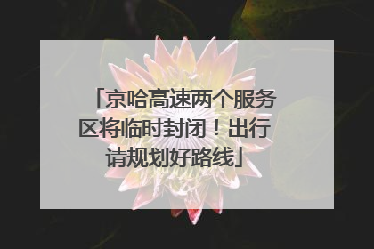 京哈高速两个服务区将临时封闭！出行请规划好路线