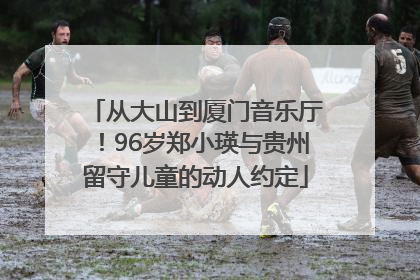 从大山到厦门音乐厅！96岁郑小瑛与贵州留守儿童的动人约定
