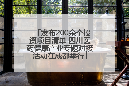 发布200余个投资项目清单 四川医药健康产业专题对接活动在成都举行