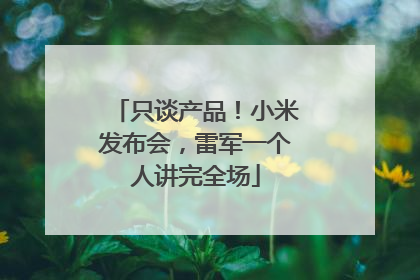 只谈产品！小米发布会，雷军一个人讲完全场