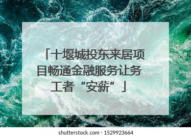 十堰城投东来居项目畅通金融服务让务工者“安薪”