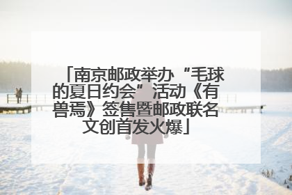 南京邮政举办“毛球的夏日约会”活动《有兽焉》签售暨邮政联名文创首发火爆