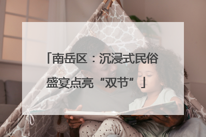 南岳区：沉浸式民俗盛宴点亮“双节”