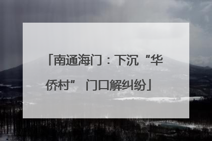 南通海门：下沉“华侨村” 门口解纠纷