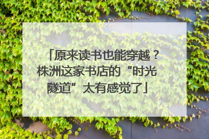 原来读书也能穿越？株洲这家书店的“时光隧道”太有感觉了