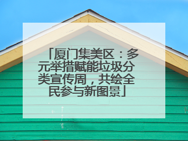 厦门集美区：多元举措赋能垃圾分类宣传周，共绘全民参与新图景