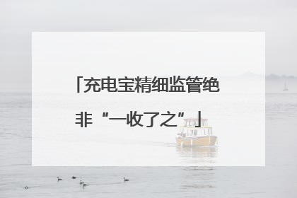 充电宝精细监管绝非“一收了之”