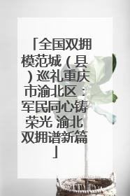 全国双拥模范城（县）巡礼重庆市渝北区：军民同心铸荣光 渝北双拥谱新篇