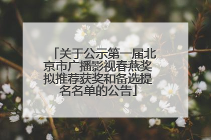 关于公示第一届北京市广播影视春燕奖拟推荐获奖和备选提名名单的公告