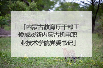 内蒙古教育厅干部王俊威履新内蒙古机电职业技术学院党委书记