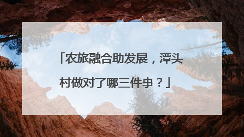 农旅融合助发展，潭头村做对了哪三件事？