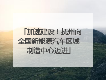 加速建设！抚州向全国新能源汽车区域制造中心迈进