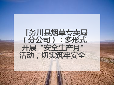 务川县烟草专卖局（分公司）：多形式开展“安全生产月”活动，切实筑牢安全生产防线