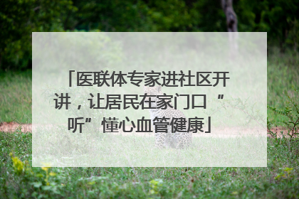 医联体专家进社区开讲，让居民在家门口“听”懂心血管健康