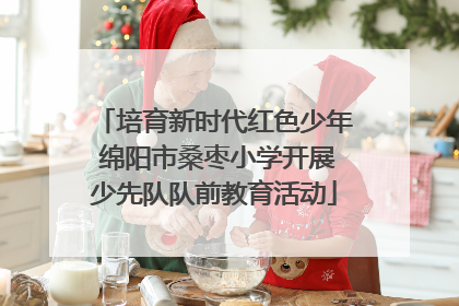 培育新时代红色少年 绵阳市桑枣小学开展少先队队前教育活动
